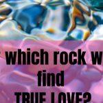 Quiz: Under Which Rock Will You Find Love?