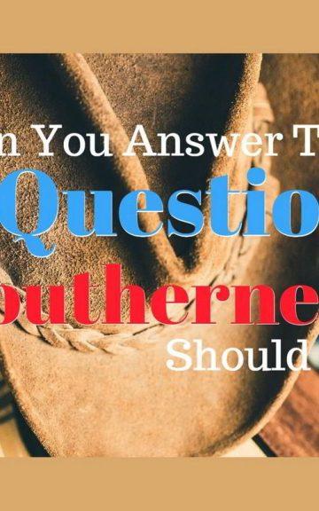 Quiz: 21 Questions To Find Out if You are a TRUE Southerner.