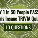 Quiz: Only 1 In 10 People Passed This Insane Trivia Quiz