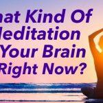 Quiz: What Kind Of Meditation Does my Brain Need Right Now?
