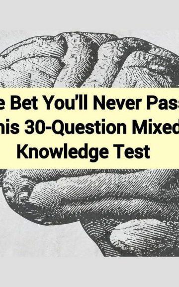 Quiz: You'll Never Pass This 30-Question Mixed Knowledge Test