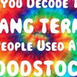 Quiz: Decipher The Slang Terms People Used At Woodstock