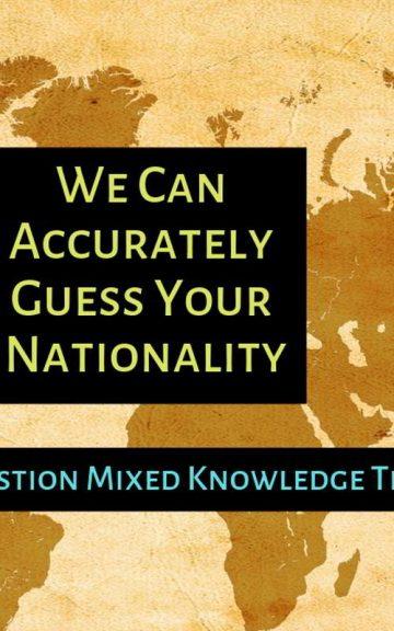 Quiz: This Mixed Knowledge Test Will Accurately Guess Your Nationality