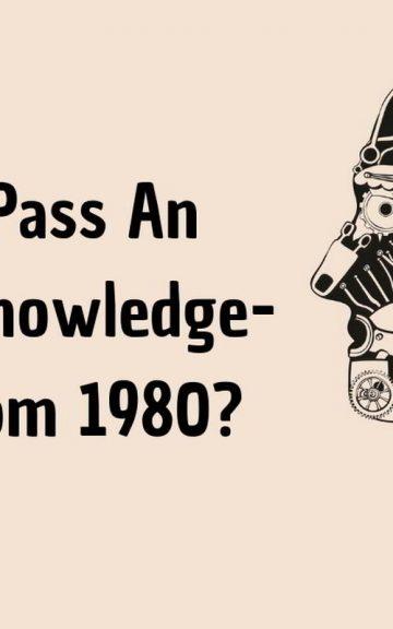 Quiz: Pass An Advanced Knowledge-IQ Test From 1980
