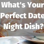 Quiz: What's my Perfect Date Night Dish?