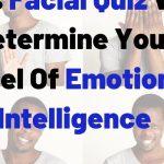 Quiz: This Facial Quiz Will Determine Your Level Of Emotional Intelligence