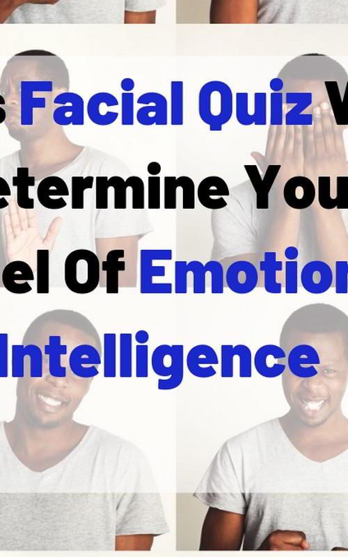 Facial Quiz Gauge Your Emotional Intelligence with This Quiz