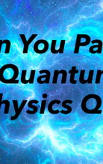Quiz: Pass This Mind-Blowing Quantum Physics Quiz